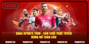 Saba Sports TR88 - Sân Chơi Trực Tuyến Bùng Nổ Toàn Cầu